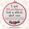 I Got 99 Problems but a Stitch Ain't One - Cross-Stitch with Attitude to Liven Up Your Hom (Hardcover) - Genevieve Brading Photo