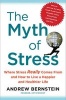 The Myth of Stress - Where Stress Really Comes from and How to Live a Happier and Healthier Life (Hardcover) - Andrew Bernstein Photo