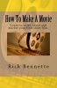 How to Make a Movie - Learn to Write, Shoot and Market Your First Film. (Paperback) - Rick Bennette Photo