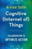 Cognitive (Internet of) Things - Collaboration to Optimize Action (Hardcover, 1st ed. 2016) - Arvind Sathi Photo