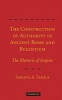 The Construction of Authority in Ancient Rome and Byzantium - The Rhetoric of Empire (Hardcover) - Sarolta Anna Takacs Photo