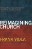 Reimagining Church - Pursuing the Dream of Organic Christianity (Paperback) - Frank Viola Photo