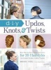 DIY Updos, Knots, and Twists - Easy, Step-by-Step Styling Instructions for 35 Hairstyles-from Inverted Fishtail Braid Updos to Polished Ponytails ! (Paperback) - Melissa Cook Photo