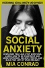 Social Anxiety - Overcoming Social Anxiety and Shyness! Overcome Fear and Stop Worrying, Learn How to Be Confident and More Outgoing, Relieve Stress, and Build the Life of Your Dreams! (Paperback) - Mia Conrad Photo