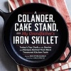 A Colander, Cake Stand, and My Grandfather's Iron Skillet - Today's Top Chefs on the Stories and Recipes Behind Their Most Treasured Kitchen Tools (Hardcover) -  Photo