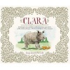 Clara - The (Mostly) True Story of the Rhinoceros Who Dazzled Kings, Inspired Artists, and Won the Hearts of Everyone ...While She Ate Her Way Up and Down a (Hardcover) - Emily Arnold McCully Photo