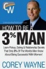 How to Be a 3% Man, Winning the Heart of the Woman of Your Dreams (Paperback) - Corey Wayne Photo