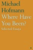 Where Have You Been? - Selected Essays (Hardcover, Main) - Michael Hofmann Photo