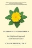 Buddhist Economics - An Enlightened Approach to the Dismal Science (Hardcover) - Clair Brown Photo