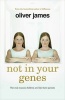 Not in Your Genes - The Real Reasons Children are Like Their Parents (Hardcover) - Oliver James Photo