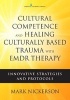 Cultural Competence and Healing Culturally-Based Trauma with EMDR Therapy - Innovative Strategies and Protocols (Paperback) - Mark Nickerson Photo