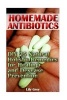 Homemade Antibiotics - DIY 25 Natural Holistic Remedies for Healing and Disease Prevention: (Alternative Medicine, Natural Healing, Medicinal Herbs) (Paperback) - Lily Grey Photo