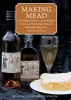 Making Mead - A Complete Guide to the Making of Sweet and Dry Mead, Melomel, Metheglin, Hippocras, Pyment and Cyser (Paperback) - Bryan Acton Photo