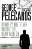 Down by the River Where the Dead Men Go (Paperback) - George Pelecanos Photo