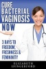 Cure Bacterial Vaginosis Now - Three Days to Freedom, Freshness & Femininity (Paperback) - Elizabeth Hungerford Photo