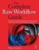 The Complete Raw Workflow Guide - How to Get the Most from Your Raw Images in Adobe Camera Raw, Lightroom, Photoshop, and Elements (Paperback) - Philip Andrews Photo