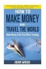 How to Make Money and Travel the World - Make Money & Get Paid While Traveling (Paperback) - John Wood Photo