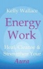 Energy Work - Heal, Cleanse & Strengthen Your Aura (Paperback) - Kelly Wallace Photo