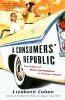 A Consumers' Republic - The Politics of Mass Consumption in Postwar America (Paperback) - Lizabeth Cohen Photo