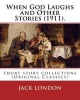 When God Laughs and Other Stories (1911). by - : Short Story Collections (Original Classics) (Paperback) - Jack London Photo