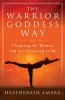 The Warrior Goddess Way - Claiming the Woman You are Destined to be (Paperback) - Heather Ash Amara Photo