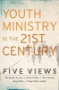 Youth Ministry in the 21st Century - Five Views (Paperback) - Chap Clark Photo