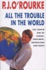 All the Trouble in the World - The Lighter Side of Famine, Pestilence, Destruction and Death (Paperback, New edition) - PJ ORourke Photo