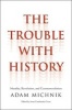 The Trouble with History - Morality, Revolution, and Counterrevolution (Hardcover) - Adam Michnik Photo