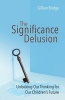 The Significance Delusion - Unlocking Our Thinking for Our Children's Future (Paperback) - Gillian Bridge Photo