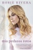 Mis Pedazos Rotos - Sanando Las Heridas del Abuso Sexual a Traves de La Fe, La Familia y El Amor (Spanish, Paperback) - Rosie Rivera Photo