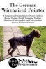 The German Wirehaired Pointer - A Complete and Comprehensive Owners Guide To: Buying, Owning, Health, Grooming, Training, Obedience, Understanding and Caring for Your German Wirehaired Pointer (Paperback) - Dog Care Professionals Photo