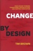 Change by Design - How Design Thinking Transforms Organizations and Inspires Innovation (Hardcover) - Tim Brown Photo