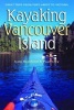 Kayaking Vancouver Island - Great Trips from Port Hardy to Victoria (Paperback) - Gary Backlund Photo