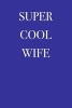 Super Cool Wife - Blank Lined Journal - 6x9 - 108 Pages - Awesome Family (Paperback) - Passion Imagination Journals Photo