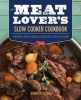 The Meat Lover S Slow Cooker Cookbook - Hearty, Easy Meals Cooked Low and Slow (Paperback) - Jennifer Olvera Photo