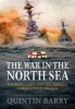 The War in the North Sea - The Royal Navy and the Imperial German Navy 1914-1918 (Hardcover) - Quintin Barry Photo