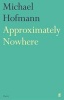 Approximately Nowhere (Paperback, Main) - Michael Hofmann Photo