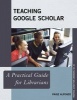 Teaching Google Scholar - A Practical Guide for Librarians (Paperback) - Paige Alfonzo Photo