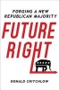 Future Right - Forging a New Republican Majority (Hardcover) - Donald Critchlow Photo