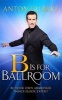 B is for Ballroom - Be Your Own Armchair Dancefloor Expert (Hardcover) - Anton Du Beke Photo