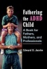 Fathering the ADHD Child - A Book for Fathers, Mothers and Professionals (Hardcover) - Edward H Jacobs Photo