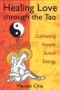 Healing Love Through the Tao - Cultivating Female Sexual Energy (Paperback, New edition) - Mantak Chia Photo