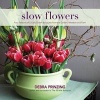 Slow Flowers - Four Seasons of Locally Grown Bouquets from the Garden, Meadow and Farm (Hardcover) - Debra Prinzing Photo