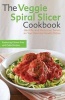 The Veggie Spiral Slicer Cookbook - Healthy and Delicious Twists on Your Favorite Noodle Dishes (Paperback) - Kelsey Kinser Photo