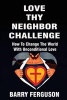 Love Thy Neighbor Challenge - How to Change the World with Unconditional Love (Paperback) - Barry Ferguson Photo