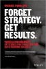 Forget Strategy. Get Results. - Radical Management Attitudes That Will Deliver Outstanding Success (Paperback) - Mike Tobin Photo