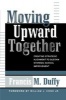 Moving Upward Together - Creating Strategic Alignment to Sustain Systemic School Improvement (Paperback, New) - Francis M Duffy Photo