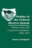 Origins of the Federal Reserve System - Money, Class and Corporate Capitalism, 1890-1913 (Paperback, 1st New edition) - James Livingston Photo