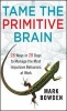 Tame the Primitive Brain - 28 Ways in 28 Days to Manage the Most Impulsive Behaviors at Work (Hardcover) - Mark Bowden Photo