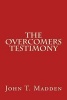 The Overcomers Testimony - A Collection of Writings from the Crucified and Resurrected Method of the Recovered Life (Paperback) - John T Madden Photo